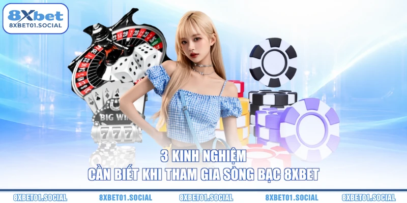3 Kinh nghiệm cần biết khi tham gia sòng bạc 8XBet