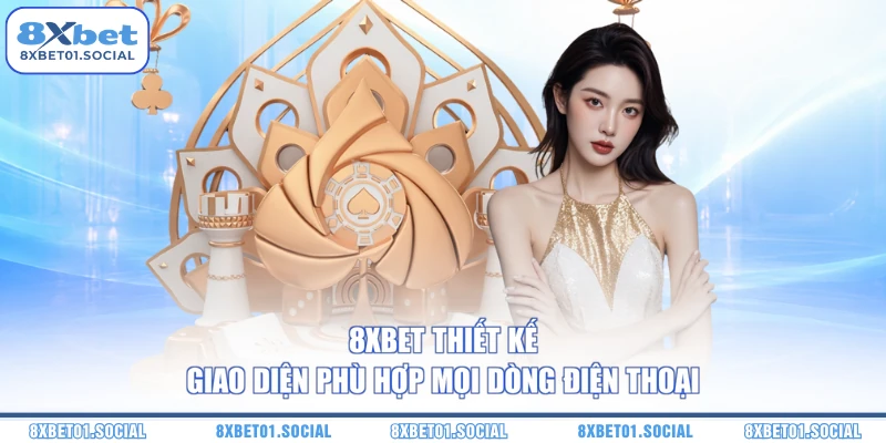 8XBET thiết kế giao diện phù hợp mọi dòng điện thoại