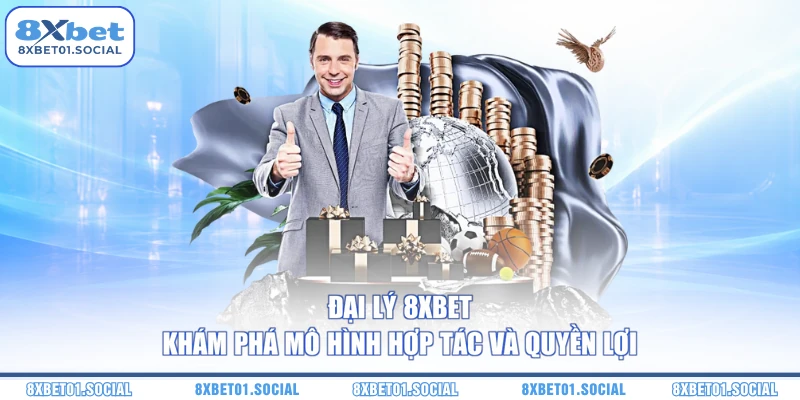 Đại Lý 8XBET: Khám Phá Mô Hình Hợp Tác Và Quyền Lợi