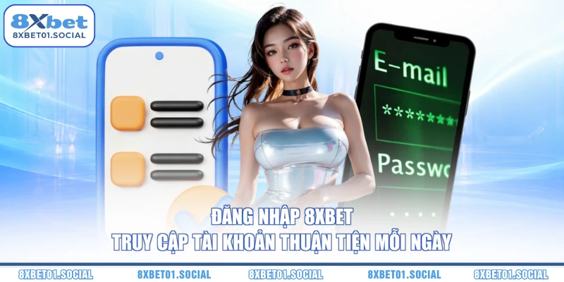 Đăng Nhập 8XBET - Truy Cập Tài Khoản Thuận Tiện Mỗi Ngày