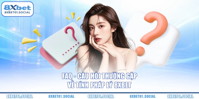 FAQ - Câu hỏi thường gặp về tính pháp lý 8XBET