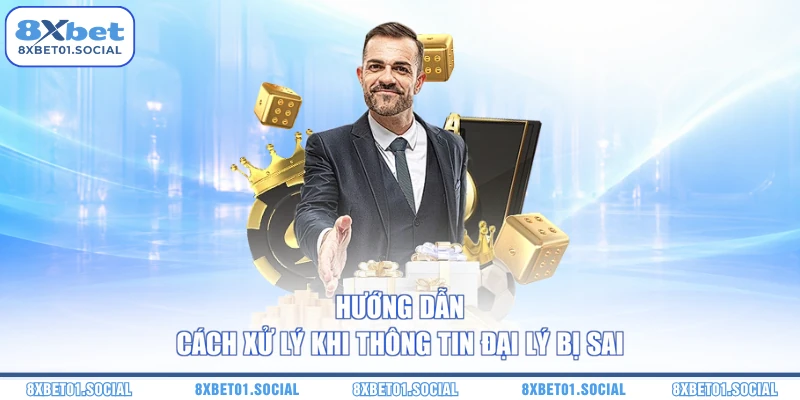 Hướng dẫn cách xử lý khi thông tin đại lý bị sai