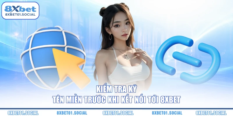 Kiểm tra kỹ tên miền trước khi kết nối tới 8XBET
