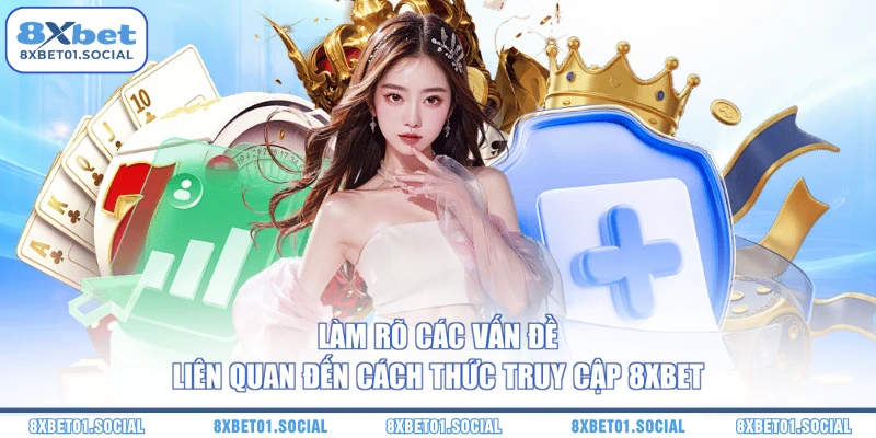 Làm rõ các vấn đề liên quan đến cách thức truy cập 8XBET