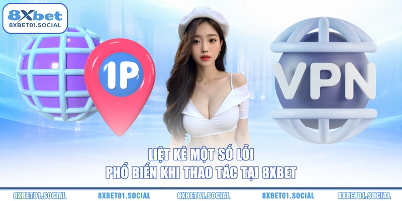 Liệt kê một số lỗi phổ biến khi thao tác tại 8XBET