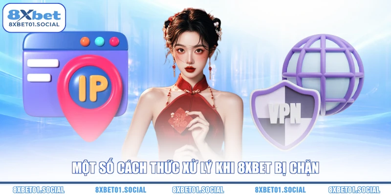 Một số cách thức xử lý khi 8XBET bị chặn