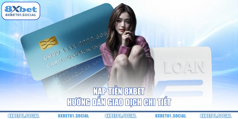 Nạp Tiền 8XBET - Hướng Dẫn Giao Dịch Chi Tiết