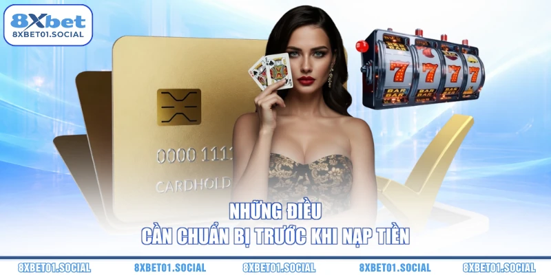 Những điều cần chuẩn bị trước khi nạp tiền