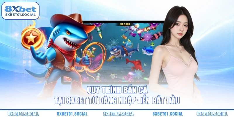 Quy trình bắn cá tại 8XBet từ đăng nhập đến bắt đầu