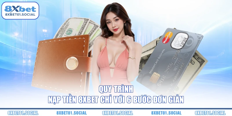 Quy trình nạp tiền 8XBET chỉ với 6 bước đơn giản