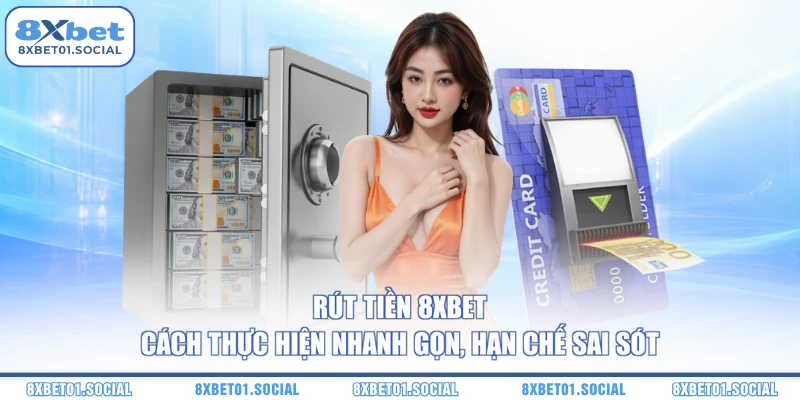 Rút Tiền 8XBET - Cách Thực Hiện Nhanh Gọn, Hạn Chế Sai Sót