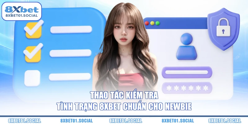 Thao tác kiểm tra tình trạng 8XBET chuẩn cho newbie