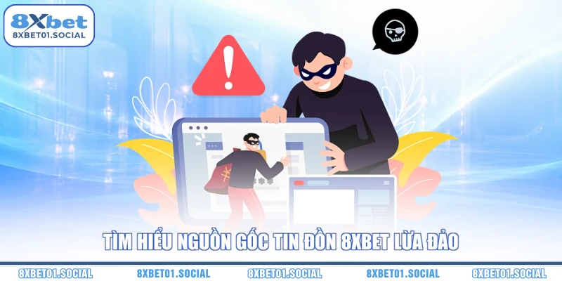 Tìm hiểu nguồn gốc tin đồn 8XBET lừa đảo