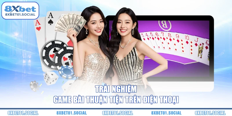 Trải nghiệm game bài thuận tiện trên điện thoại 